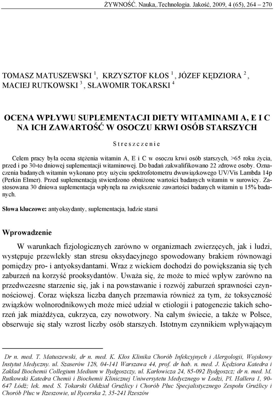 W OSOCZU KRWI OSÓB STARSZYCH Streszczenie Celem pracy była ocena stężenia witamin A, E i C w osoczu krwi osób starszych, >65 roku życia, przed i po 30-to dniowej suplementacji witaminowej.