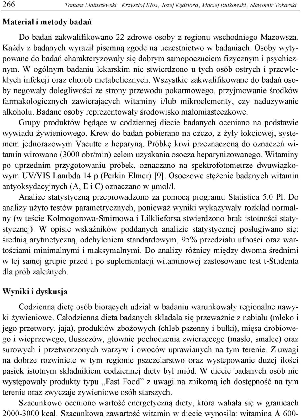 W ogólnym badaniu lekarskim nie stwierdzono u tych osób ostrych i przewlekłych infekcji oraz chorób metabolicznych.