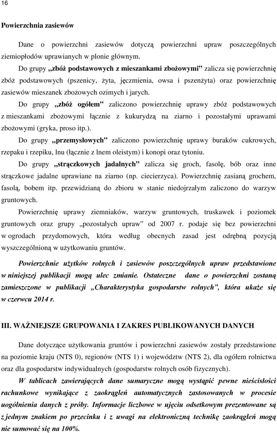 jarych. Do grupy zbóż ogółem zaliczono powierzchnię uprawy zbóż podstawowych z mieszankami zbożowymi łącznie z kukurydzą na ziarno i pozostałymi uprawami zbożowymi (gryka, proso itp.).