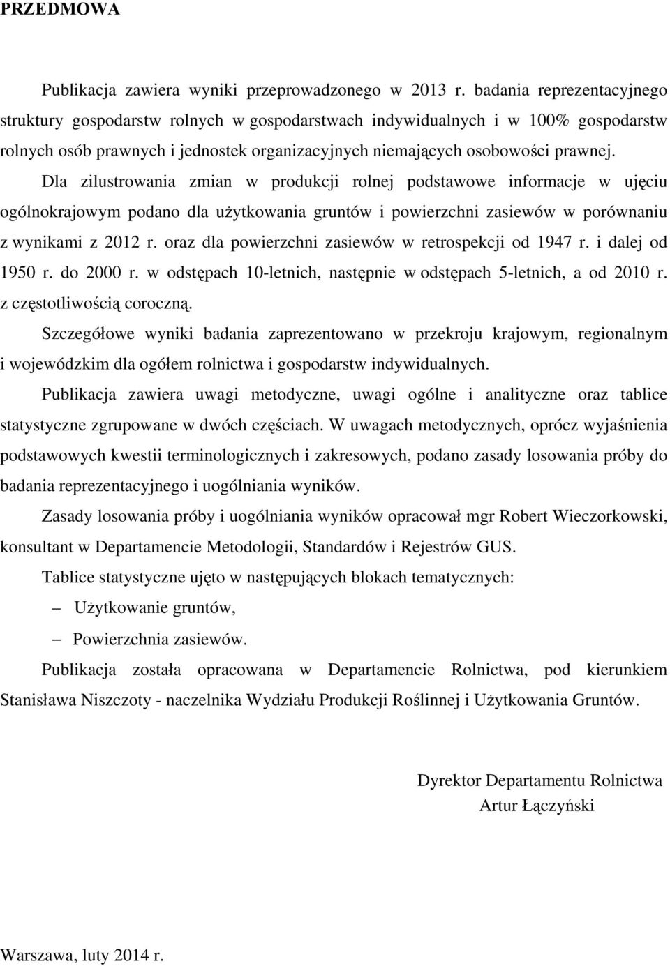 Dla zilustrowania zmian w produkcji rolnej podstawowe informacje w ujęciu ogólnokrajowym podano dla użytkowania gruntów i powierzchni zasiewów w porównaniu z wynikami z 2012 r.