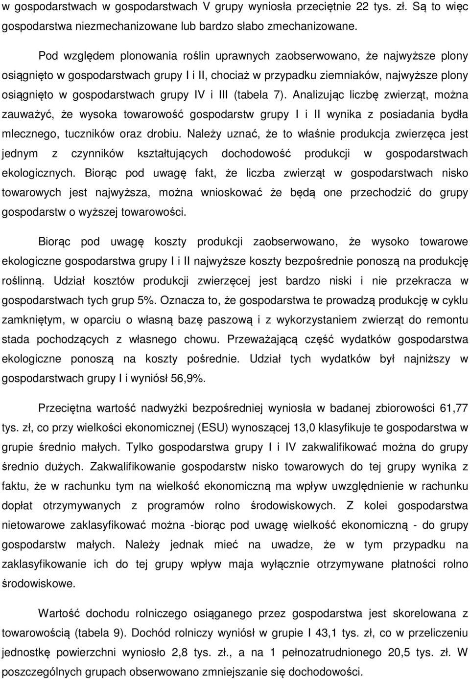 IV i III (tabela 7). Analizując liczbę zwierząt, można zauważyć, że wysoka towarowość gospodarstw grupy I i II wynika z posiadania bydła mlecznego, tuczników oraz drobiu.