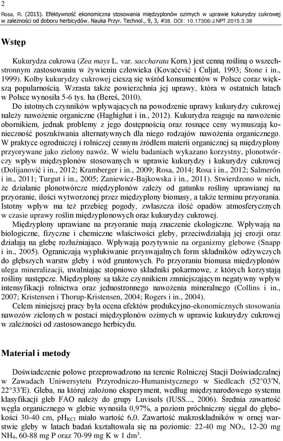 Kolby kukurydzy cukrowej cieszą się wśród konsumentów w Polsce coraz większą popularnością. Wzrasta także powierzchnia jej uprawy, która w ostatnich latach w Polsce wynosiła 5-6 tys. ha (Bereś, 2010).