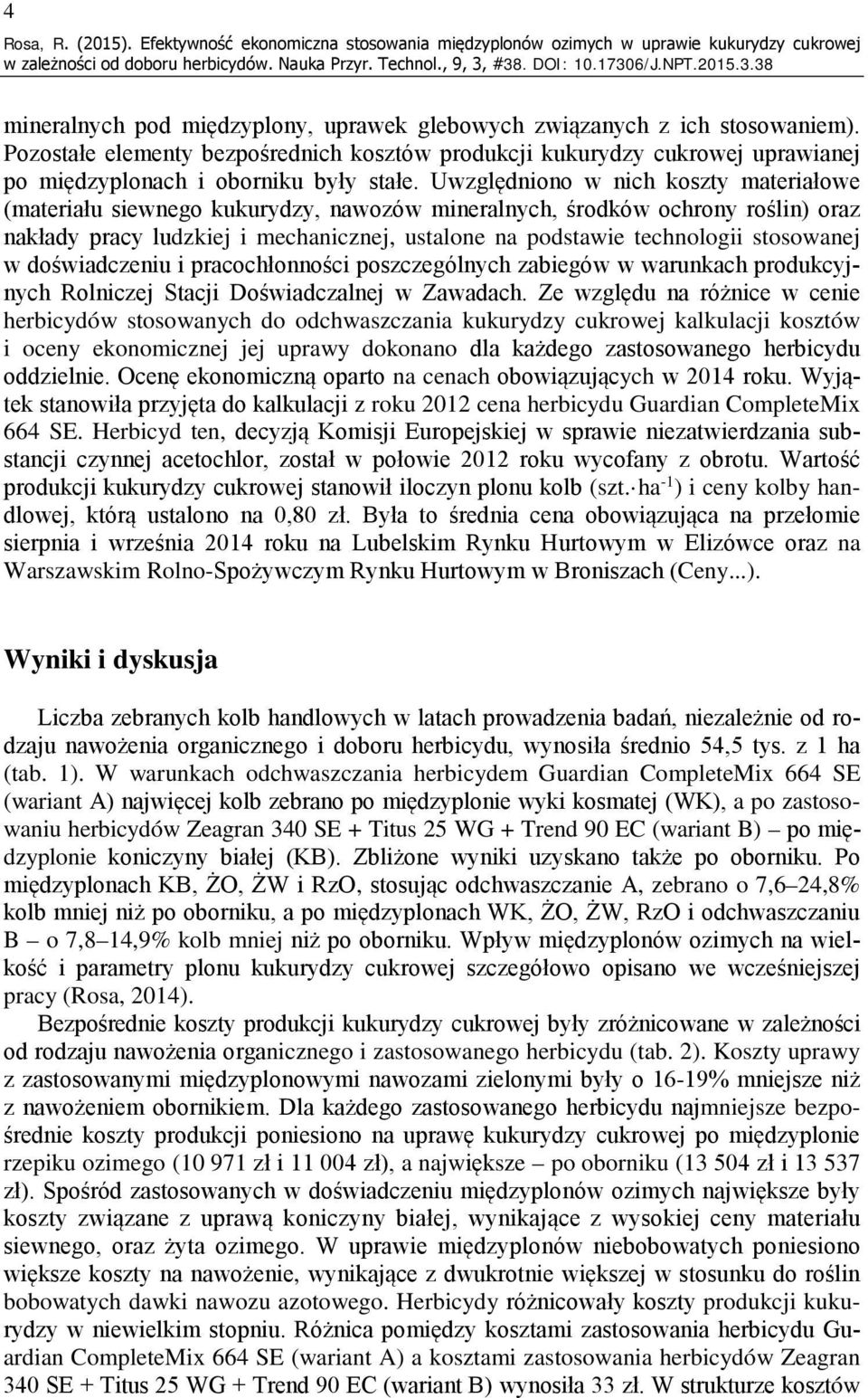Uwzględniono w nich koszty materiałowe (materiału siewnego kukurydzy, nawozów mineralnych, środków ochrony roślin) oraz nakłady pracy ludzkiej i mechanicznej, ustalone na podstawie technologii