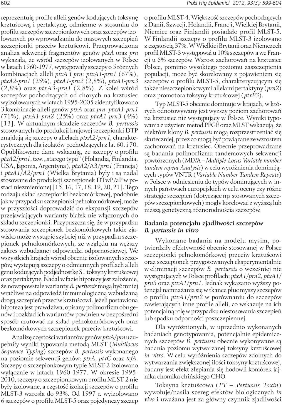 Przeprowadzona analiza sekwencji fragmentów genów ptxa oraz prn wykazała, że wśród szczepów izolowanych w Polsce w latach 1960-1977, występowały szczepy o 5 różnych kombinacjach alleli ptxa i prn: