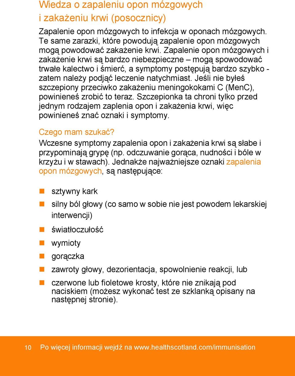 Zapalenie opon mózgowych i zakażenie krwi są bardzo niebezpieczne mogą spowodować trwałe kalectwo i śmierć, a symptomy postępują bardzo szybko - zatem należy podjąć leczenie natychmiast.