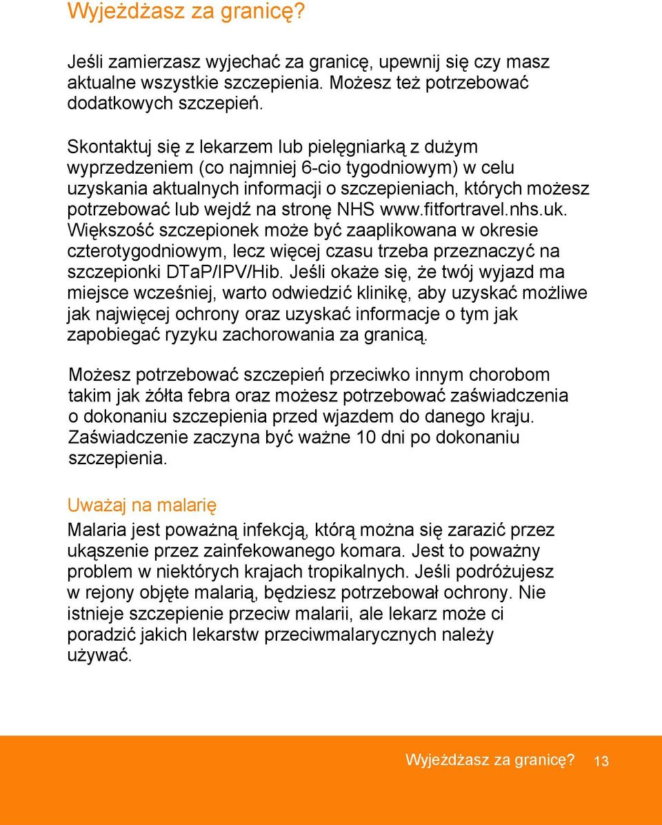 NHS www.fitfortravel.nhs.uk. Większość szczepionek może być zaaplikowana w okresie czterotygodniowym, lecz więcej czasu trzeba przeznaczyć na szczepionki DTaP/IPV/Hib.