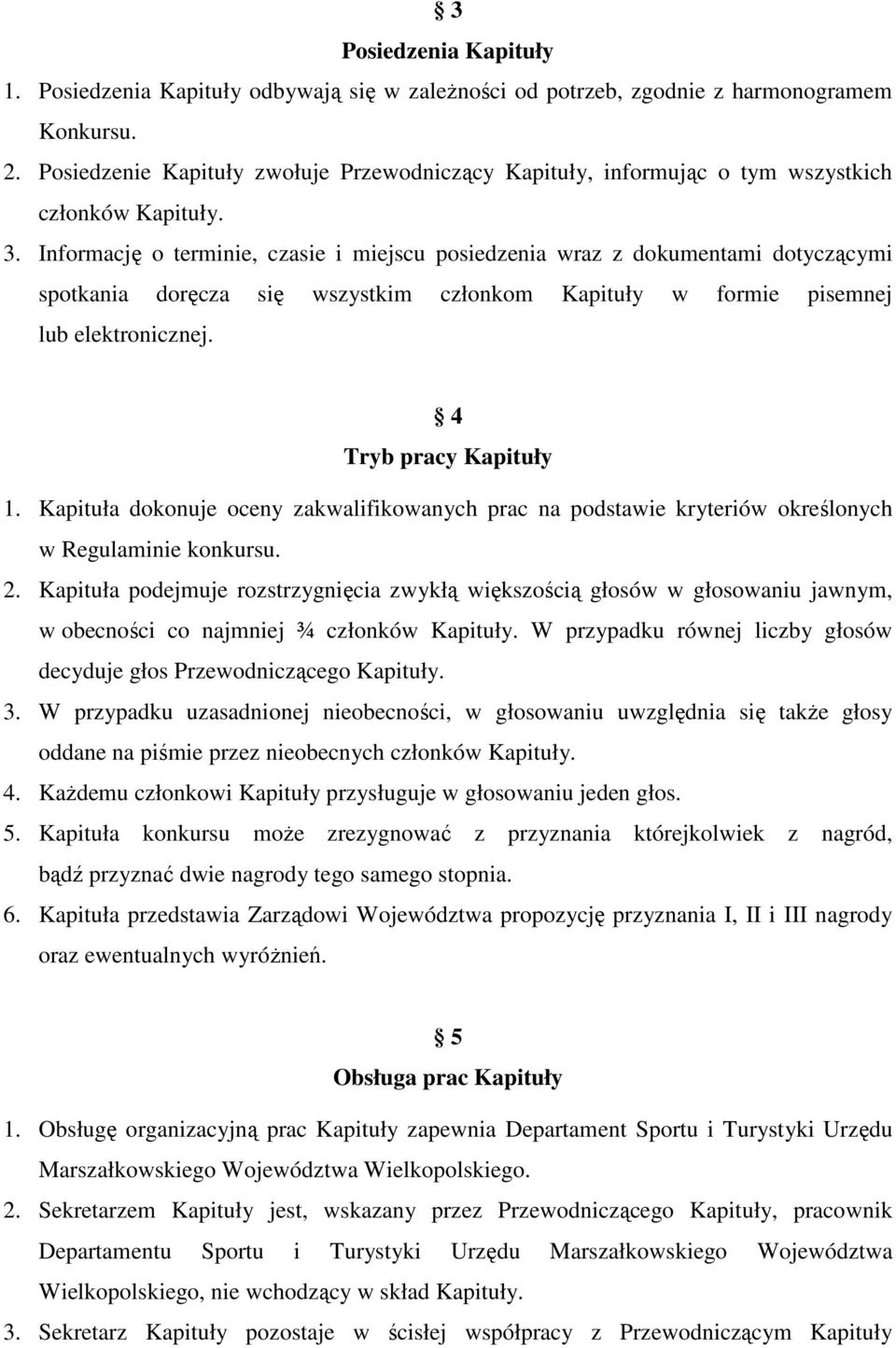 Informację o terminie, czasie i miejscu posiedzenia wraz z dokumentami dotyczącymi spotkania doręcza się wszystkim członkom Kapituły w formie pisemnej lub elektronicznej. 4 Tryb pracy Kapituły 1.