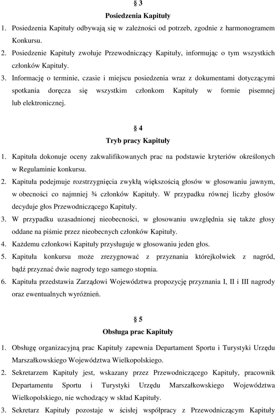 Informację o terminie, czasie i miejscu posiedzenia wraz z dokumentami dotyczącymi spotkania doręcza się wszystkim członkom Kapituły w formie pisemnej lub elektronicznej. 4 Tryb pracy Kapituły 1.