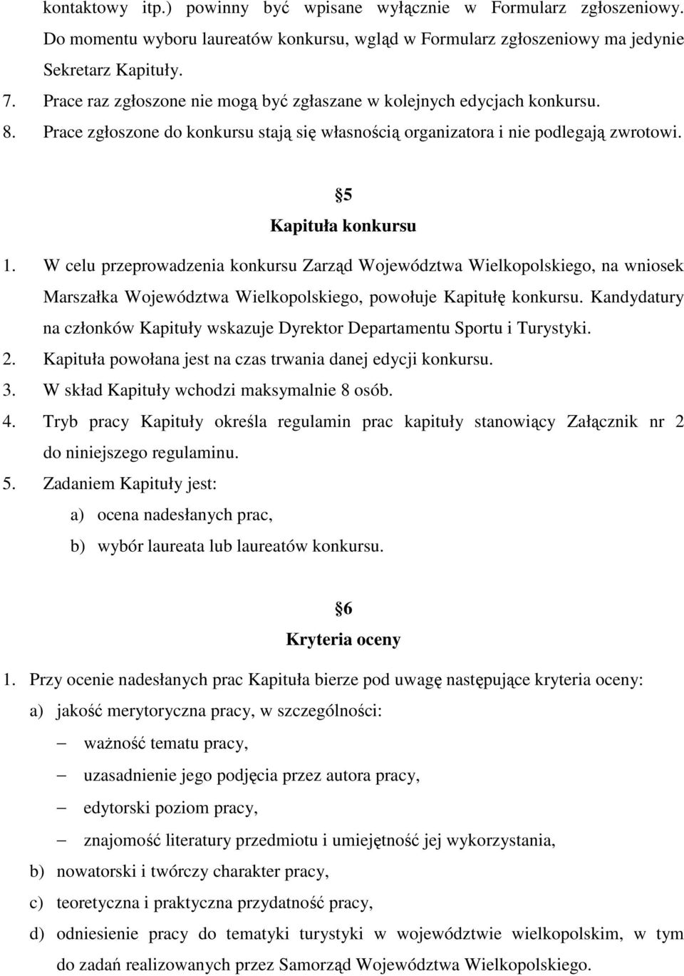 W celu przeprowadzenia konkursu Zarząd Województwa Wielkopolskiego, na wniosek Marszałka Województwa Wielkopolskiego, powołuje Kapitułę konkursu.