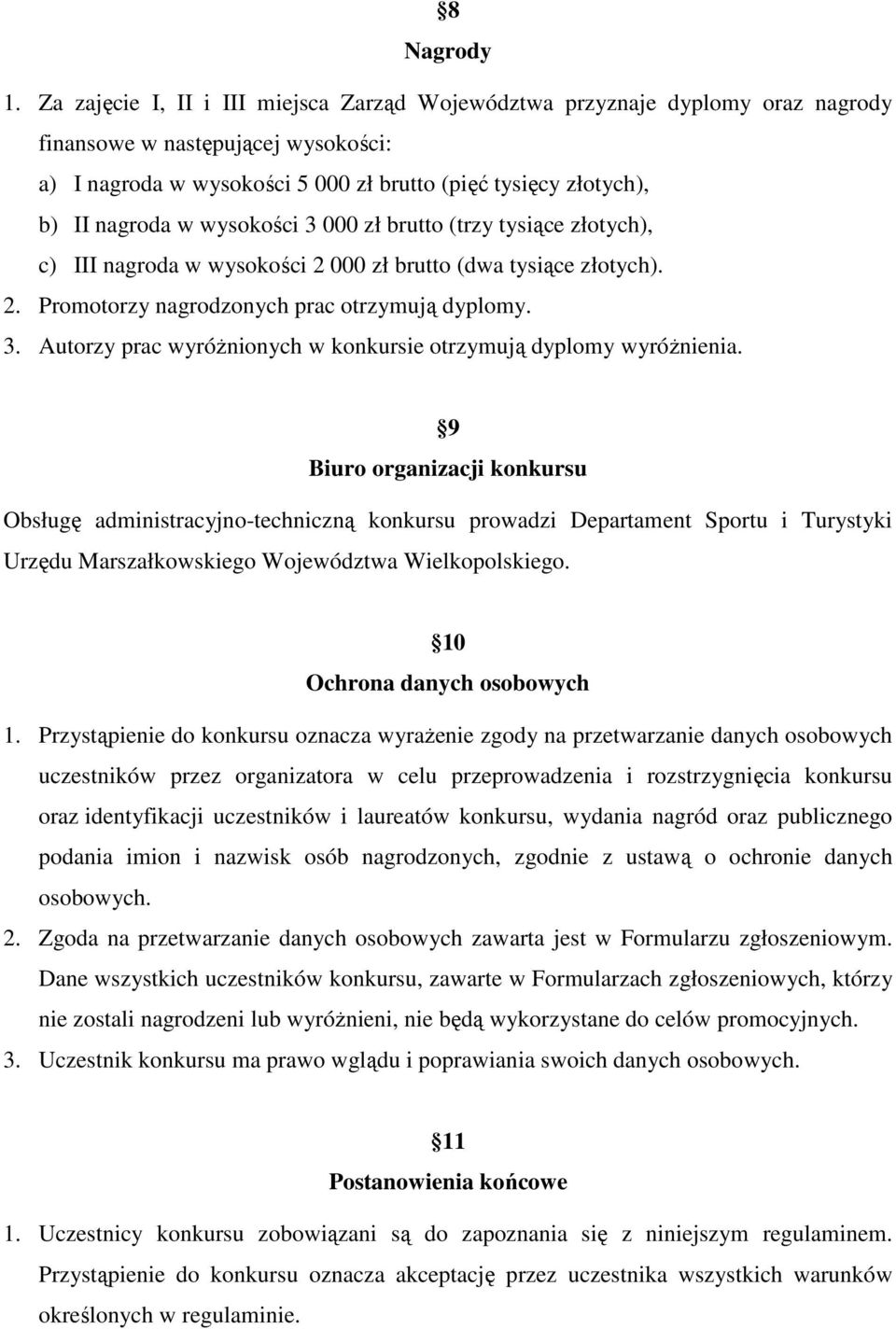 wysokości 3 000 zł brutto (trzy tysiące złotych), c) III nagroda w wysokości 2 000 zł brutto (dwa tysiące złotych). 2. Promotorzy nagrodzonych prac otrzymują dyplomy. 3. Autorzy prac wyróżnionych w konkursie otrzymują dyplomy wyróżnienia.