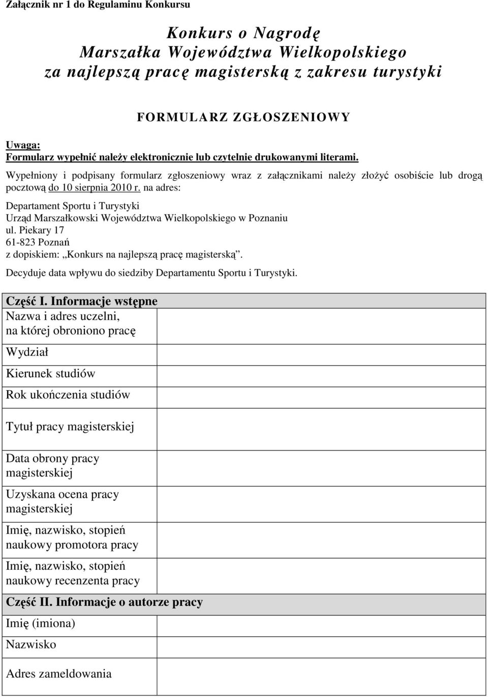 na adres: Departament Sportu i Turystyki Urząd Marszałkowski Województwa Wielkopolskiego w Poznaniu ul. Piekary 17 61-823 Poznań z dopiskiem: Konkurs na najlepszą pracę magisterską.