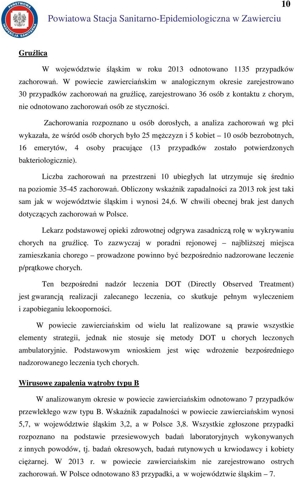 Zachorowania rozpoznano u osób dorosłych, a analiza zachorowań wg płci wykazała, że wśród osób chorych było 25 mężczyzn i 5 kobiet 10 osób bezrobotnych, 16 emerytów, 4 osoby pracujące (13 przypadków
