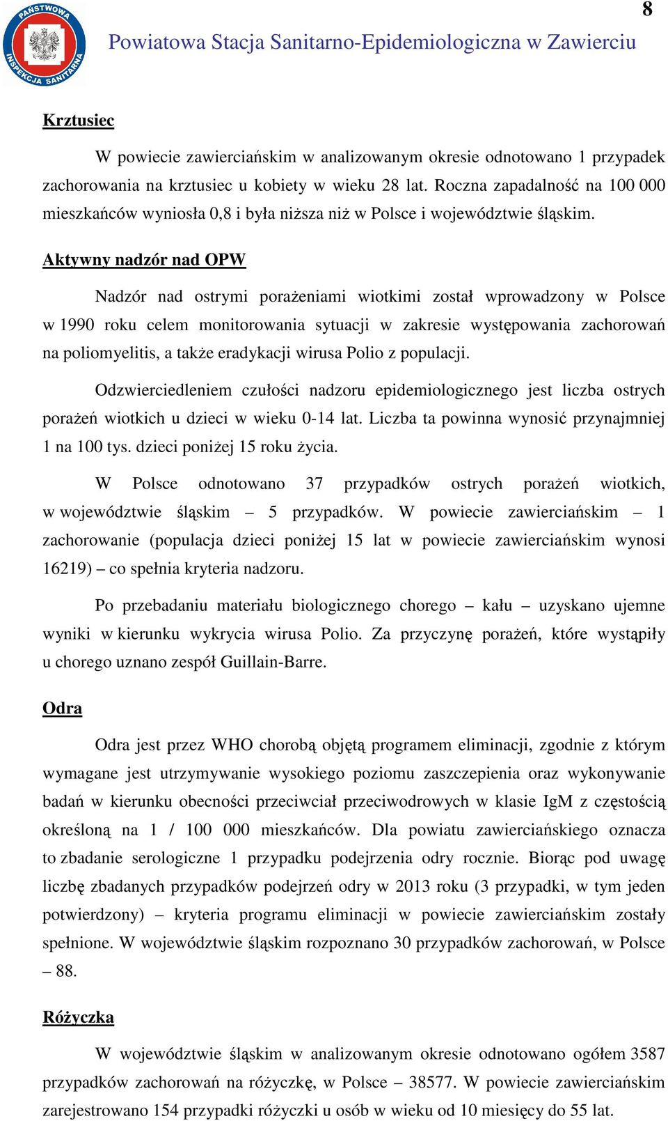 Aktywny nadzór nad OPW Nadzór nad ostrymi porażeniami wiotkimi został wprowadzony w Polsce w 1990 roku celem monitorowania sytuacji w zakresie występowania zachorowań na poliomyelitis, a także