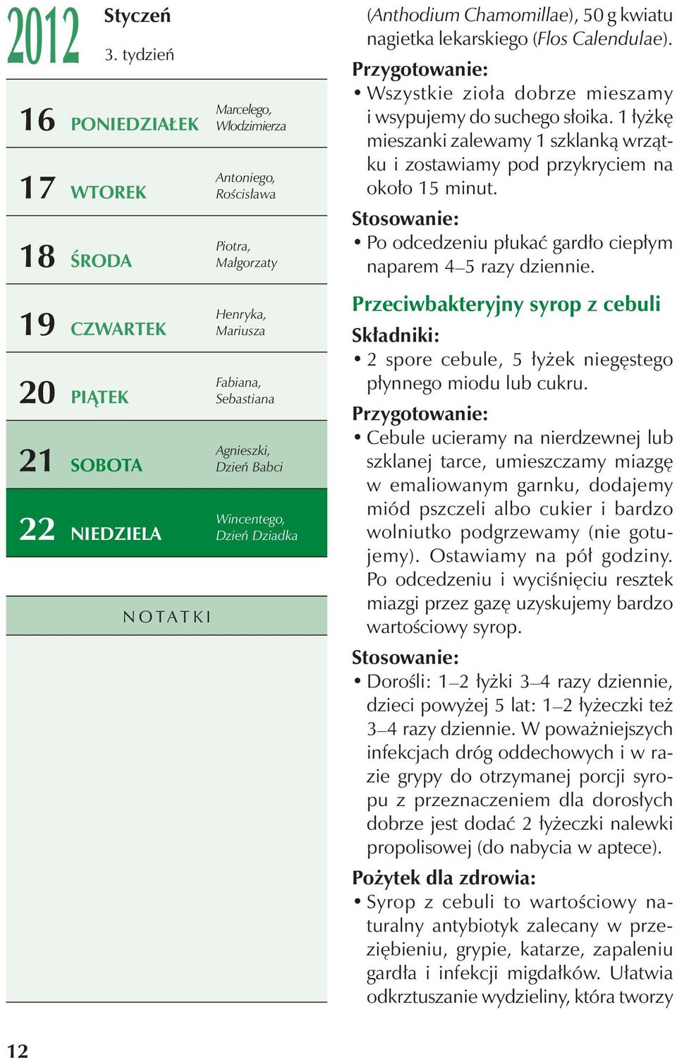 Stosowanie: Po odcedzeniu płukać gardło ciepłym naparem 4 5 razy dziennie.