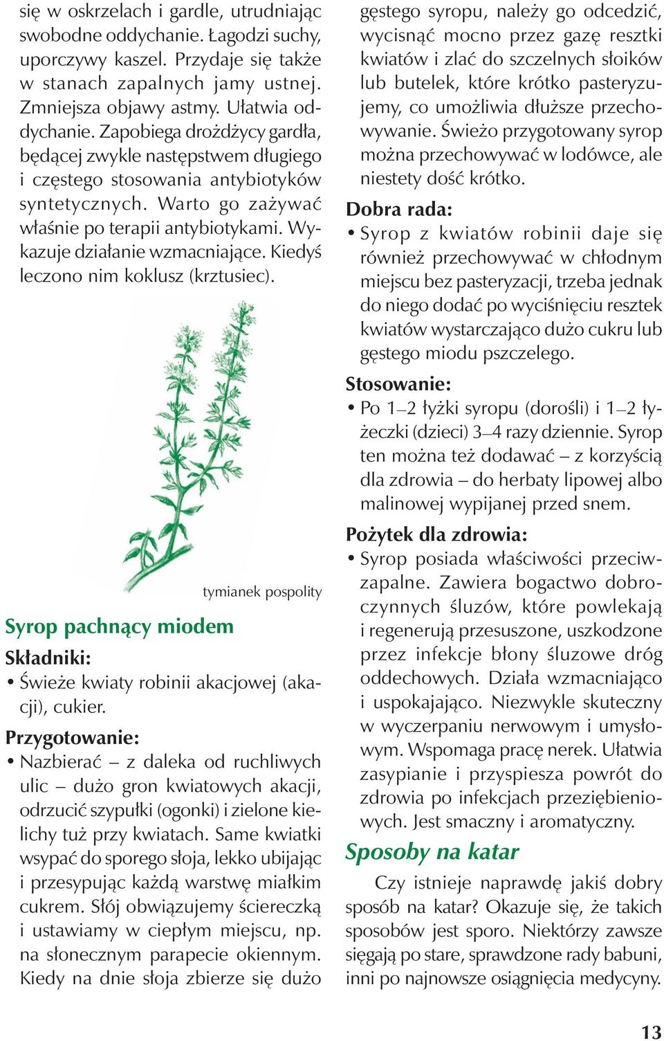 Kiedyś leczono nim koklusz (krztusiec). tymianek pospolity Syrop pachnący miodem Składniki: Świeże kwiaty robinii akacjowej (akacji), cukier.