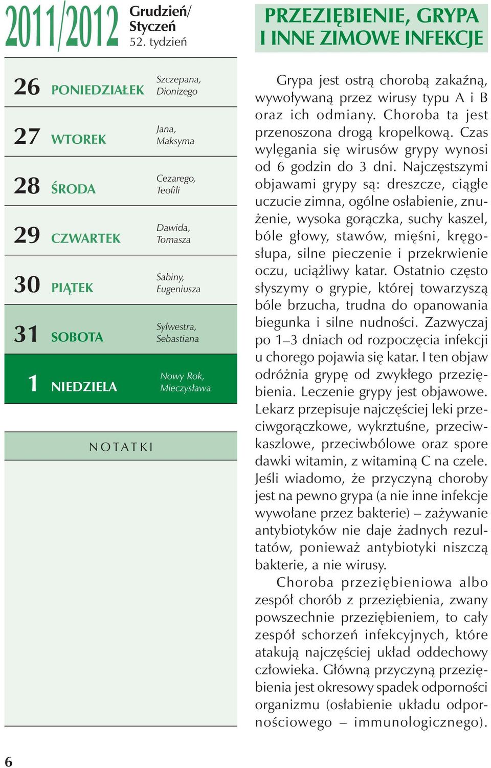 Tomasza Sabiny, Eugeniusza Sylwestra, Sebastiana Nowy Rok, Mieczysława Grypa jest ostrą chorobą zakaźną, wywoływaną przez wirusy typu A i B oraz ich odmiany.