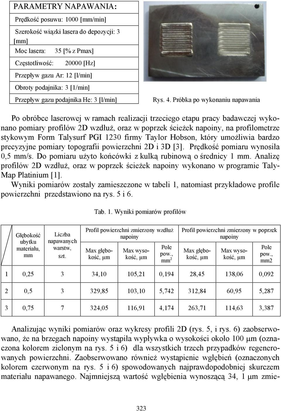 Próbka po wykonaniu napawania Po obróbce laserowej w ramach realizacji trzeciego etapu pracy badawczej wykonano pomiary profilów 2D wzdłuż, oraz w poprzek ścieżek napoiny, na profilometrze stykowym