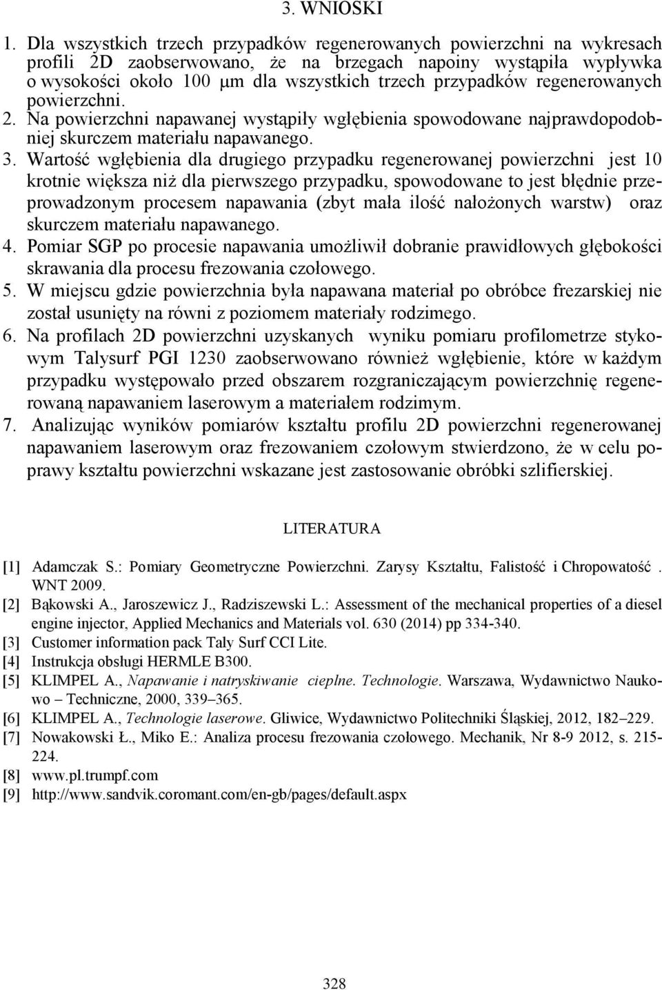 regenerowanych powierzchni. 2. Na powierzchni napawanej wystąpiły wgłębienia spowodowane najprawdopodobniej skurczem materiału napawanego. 3.