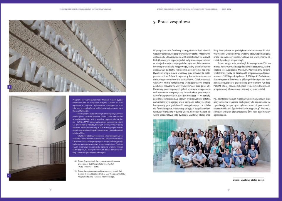 Stowarzyszenie Żydowski Instytut Historyczny w Polsce powierzyło to zadanie Katarzynie Kunkel i Kubie Tkaczykowi ze studia Bad Design, którzy wspólnie z agencją 180heartbeats + JUNG v.