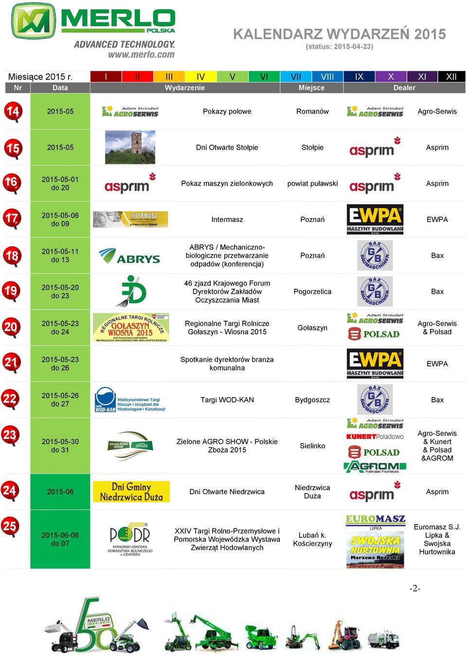 Targi Rolnicze Gołaszyn - Wiosna 2015 Gołaszyn & 21 2015-05-23 Spotkanie dyrektorów branża komunalna EWPA 22 2015-05-26 do 27 Targi WOD-KAN Bydgoszcz 23 2015-05-30 Zielone AGRO SHOW - Polskie Zboża