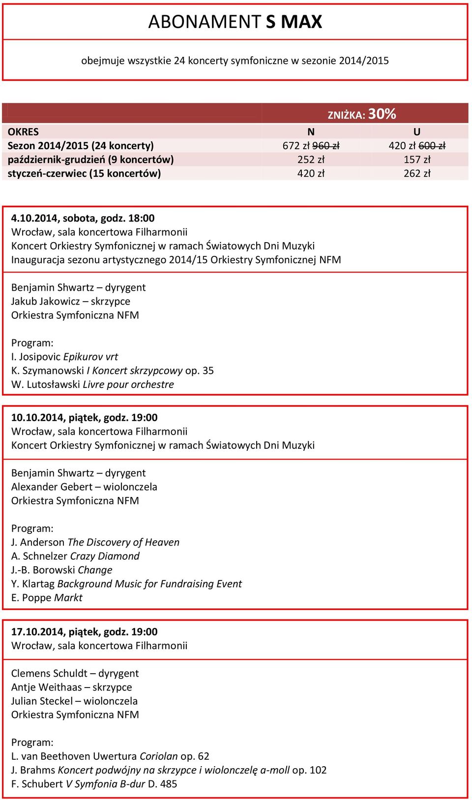 18:00 Koncert Orkiestry Symfonicznej w ramach Światowych Dni Muzyki Inauguracja sezonu artystycznego 2014/15 Orkiestry Symfonicznej NFM Jakub Jakowicz skrzypce I. Josipovic Epikurov vrt K.