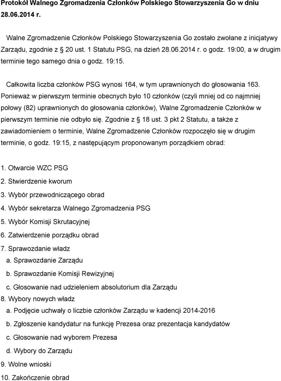 Ponieważ w pierwszym terminie obecnych było 10 członków (czyli mniej od co najmniej połowy (82) uprawnionych do głosowania członków), Walne Zgromadzenie Członków w pierwszym terminie nie odbyło się.