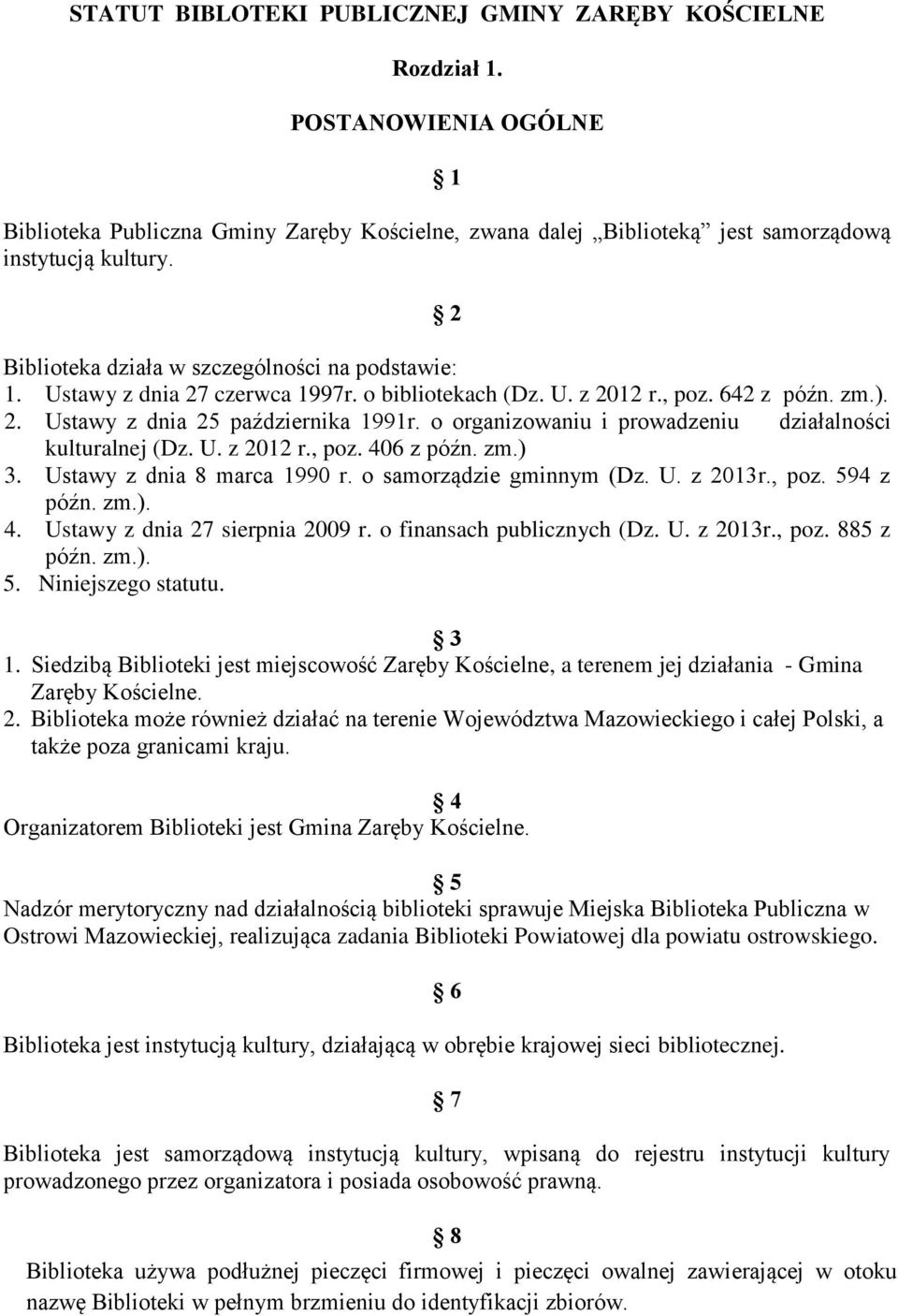 o organizowaniu i prowadzeniu działalności kulturalnej (Dz. U. z 2012 r., poz. 406 z późn. zm.) 3. Ustawy z dnia 8 marca 1990 r. o samorządzie gminnym (Dz. U. z 2013r., poz. 594 z późn. zm.). 4. Ustawy z dnia 27 sierpnia 2009 r.