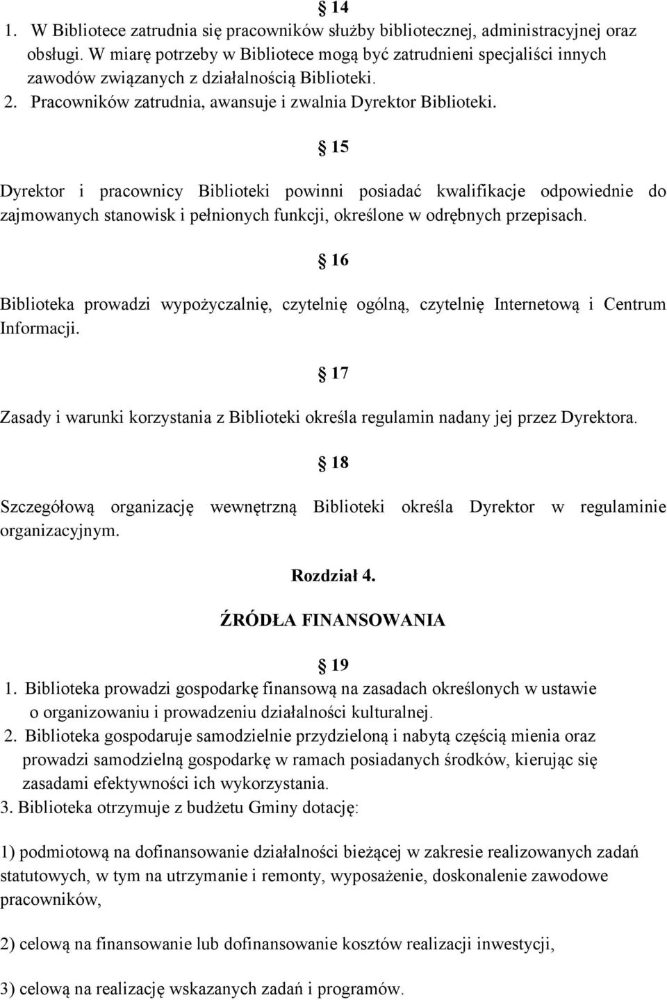 15 Dyrektor i pracownicy Biblioteki powinni posiadać kwalifikacje odpowiednie do zajmowanych stanowisk i pełnionych funkcji, określone w odrębnych przepisach.