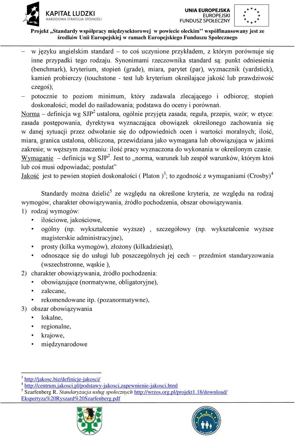 określające jakość lub prawdziwość czegoś); potocznie to poziom minimum, który zadawala zlecającego i odbiorcę; stopień doskonałości; model do naśladowania; podstawa do oceny i porównań.