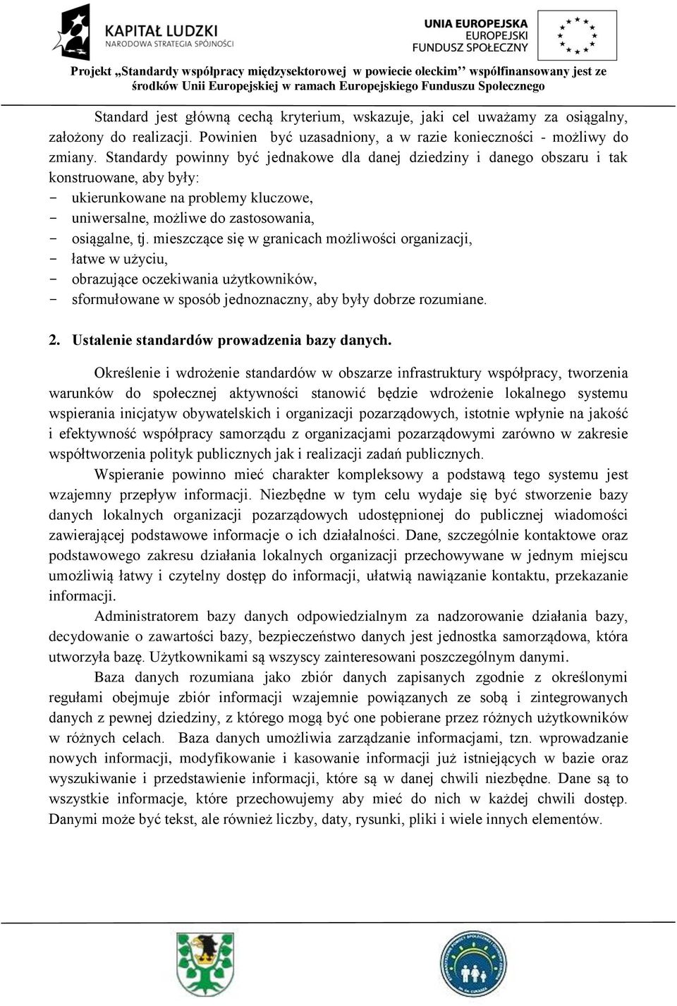 mieszczące się w granicach możliwości organizacji, - łatwe w użyciu, - obrazujące oczekiwania użytkowników, - sformułowane w sposób jednoznaczny, aby były dobrze rozumiane. 2.