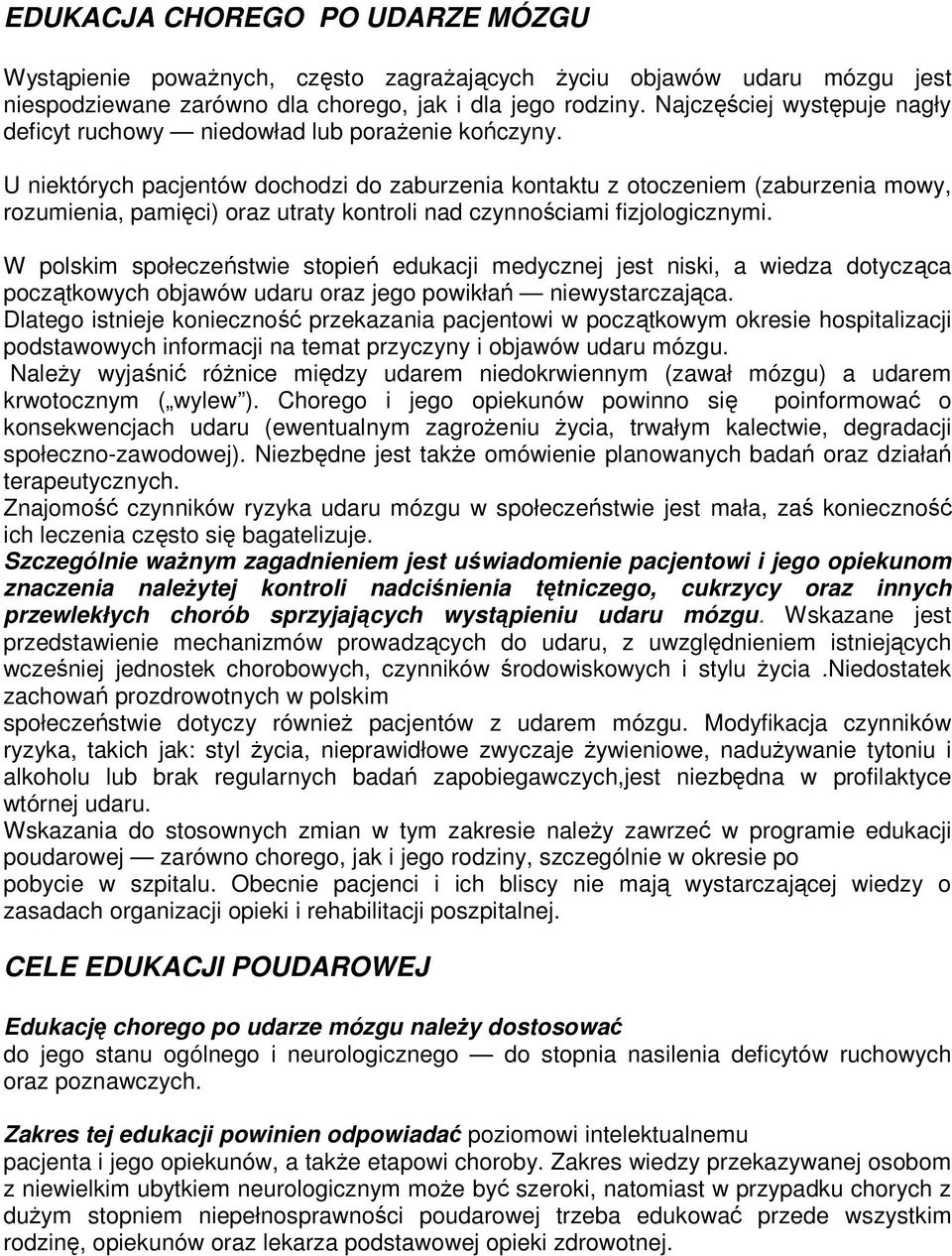 U niektórych pacjentów dochodzi do zaburzenia kontaktu z otoczeniem (zaburzenia mowy, rozumienia, pamięci) oraz utraty kontroli nad czynnościami fizjologicznymi.