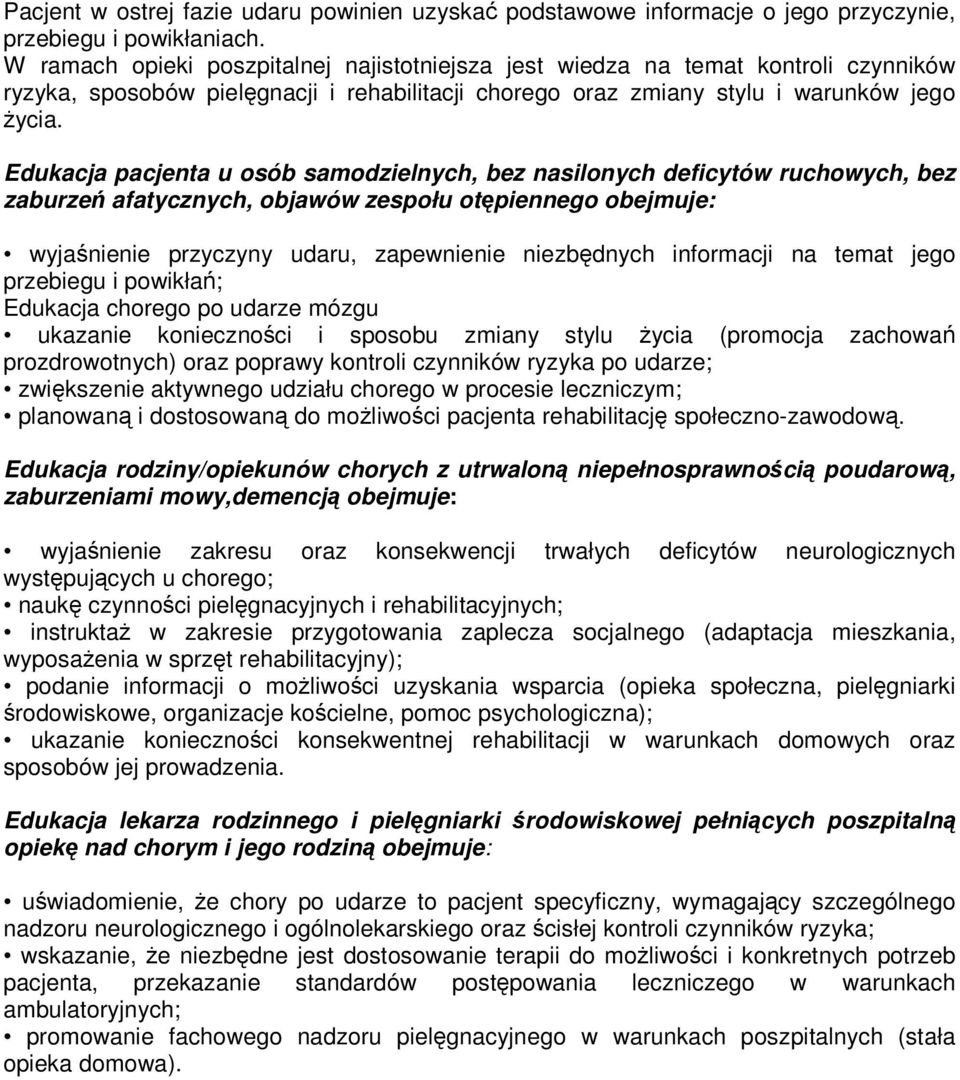Edukacja pacjenta u osób samodzielnych, bez nasilonych deficytów ruchowych, bez zaburzeń afatycznych, objawów zespołu otępiennego obejmuje: wyjaśnienie przyczyny udaru, zapewnienie niezbędnych