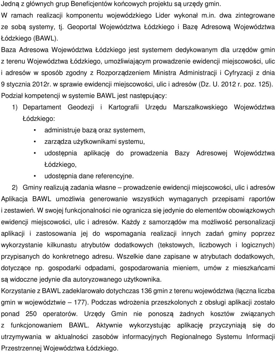 Baza Adresowa Województwa Łódzkiego jest systemem dedykowanym dla urzędów gmin z terenu Województwa Łódzkiego, umożliwiającym prowadzenie ewidencji miejscowości, ulic i adresów w sposób zgodny z