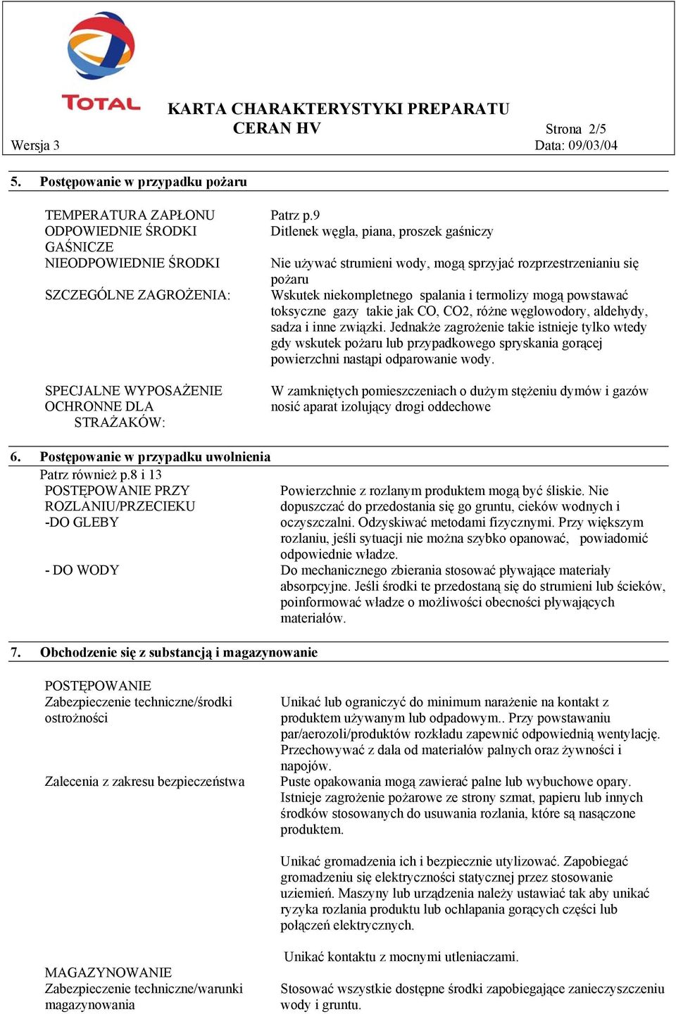 9 Ditlenek węgla, piana, proszek gaśniczy Nie używać strumieni wody, mogą sprzyjać rozprzestrzenianiu się pożaru Wskutek niekompletnego spalania i termolizy mogą powstawać toksyczne gazy takie jak