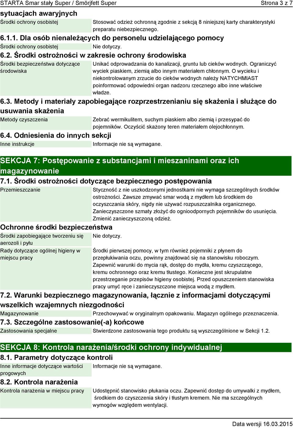 Środki ostrożności w zakresie ochrony środowiska Środki bezpieczeństwa dotyczące środowiska Unikać odprowadzania do kanalizacji, gruntu lub cieków wodnych.