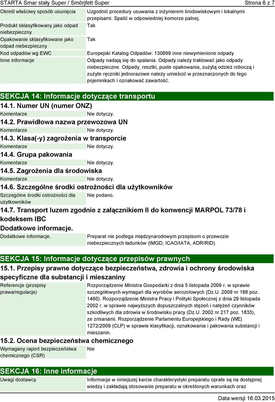 Tak Tak Europejski Katalog Odpadów: 130899 inne niewymienione odpady Odpady nadają się do spalania. Odpady należy traktować jako odpady niebezpieczne.