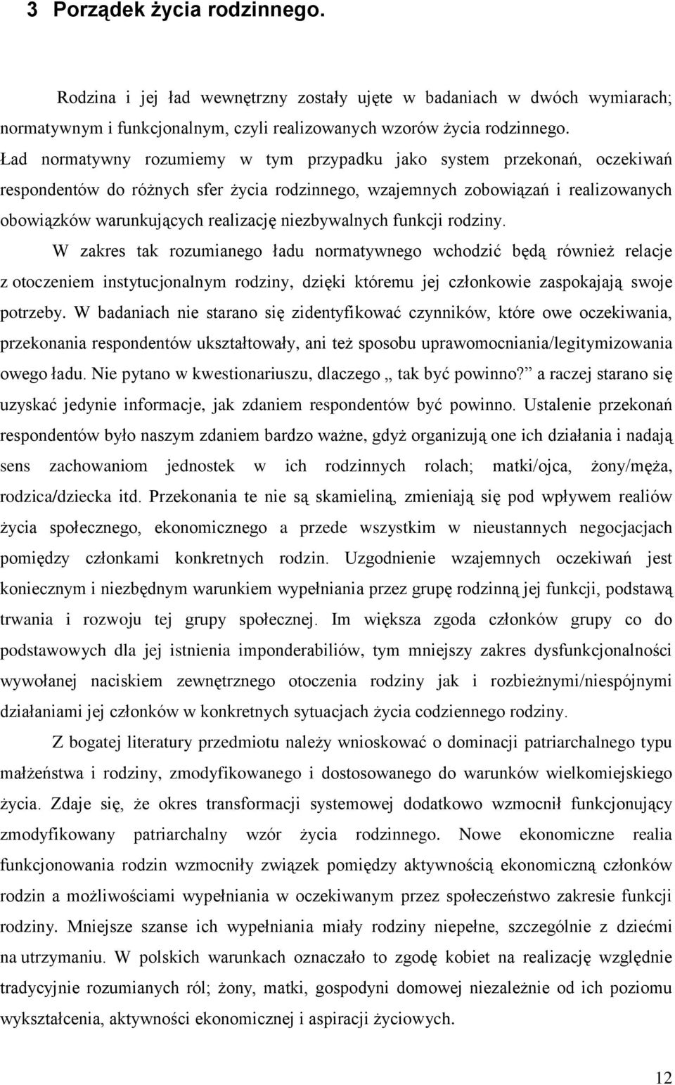 niezbywalnych funkcji rodziny. W zakres tak rozumianego ładu normatywnego wchodzić będą również relacje z otoczeniem instytucjonalnym rodziny, dzięki któremu jej członkowie zaspokajają swoje potrzeby.