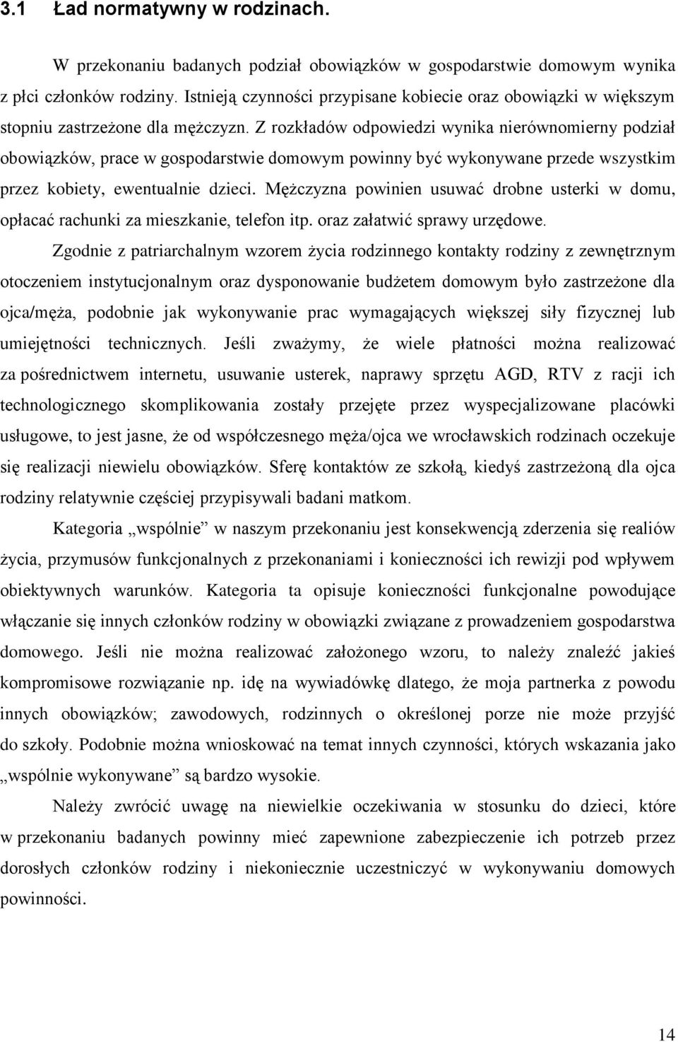 Z rozkładów odpowiedzi wynika nierównomierny podział obowiązków, prace w gospodarstwie domowym powinny być wykonywane przede wszystkim przez kobiety, ewentualnie dzieci.