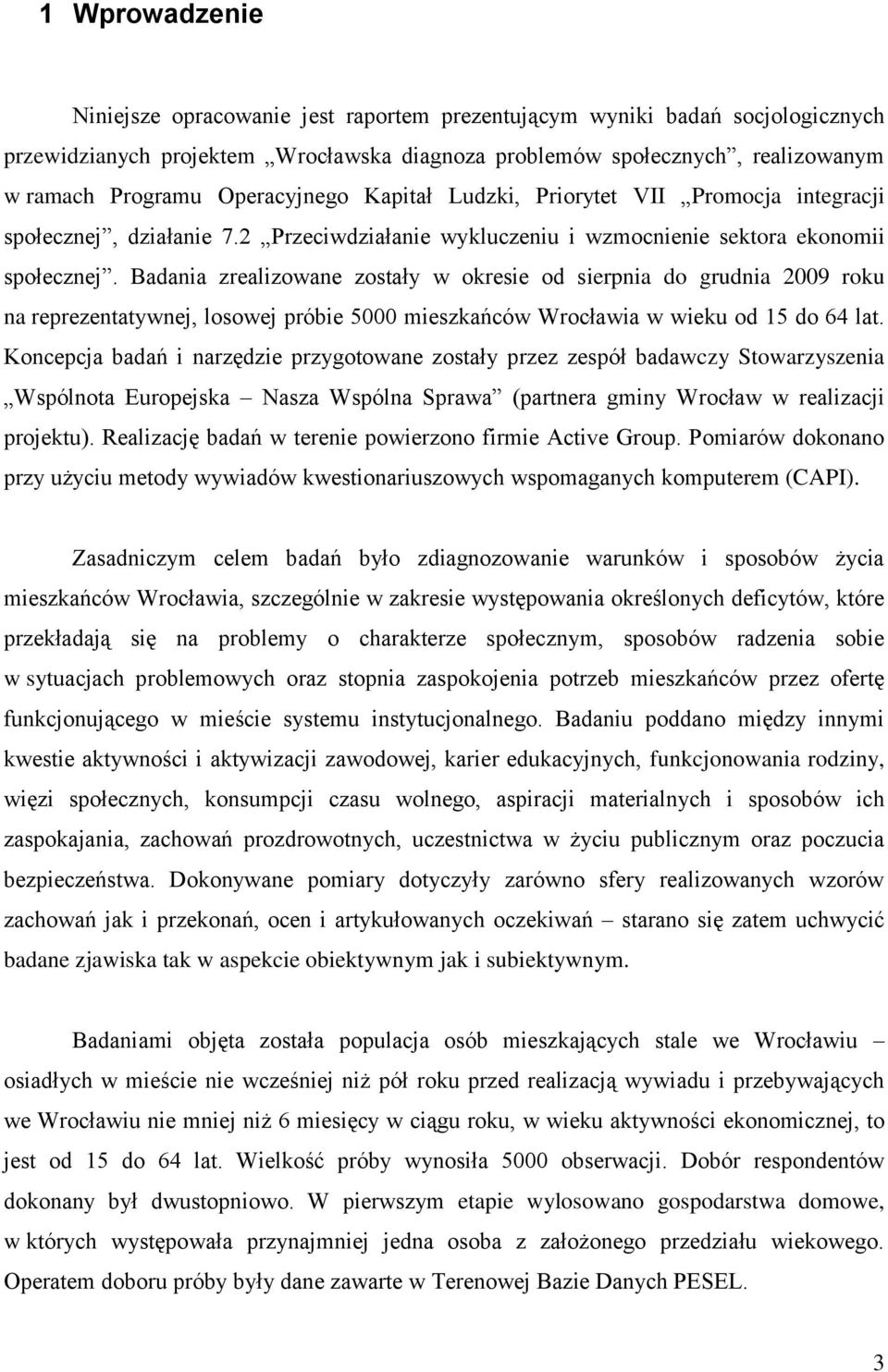 Badania zrealizowane zostały w okresie od sierpnia do grudnia 2009 roku na reprezentatywnej, losowej próbie 5000 mieszkańców Wrocławia w wieku od 15 do 64 lat.