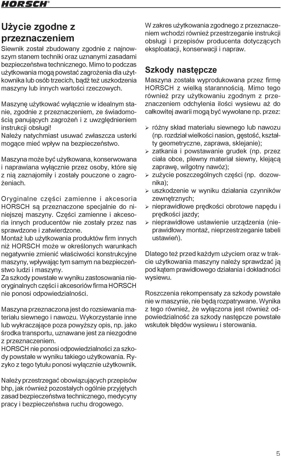 Maszynę użytkować wyłącznie w idealnym stanie, zgodnie z przeznaczeniem, ze świadomością panujących zagrożeń i z uwzględnieniem instrukcji obsługi!