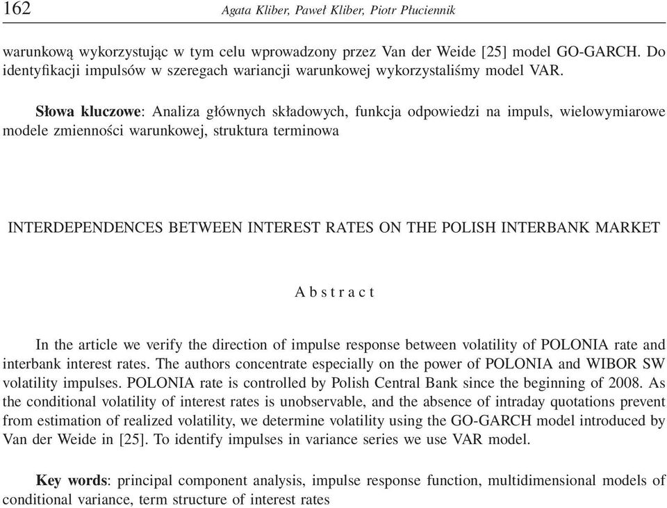 Słowa kluczowe: Analiza głównych składowych, funkcja odpowiedzi na impuls, wielowymiarowe modele zmienności warunkowej, struktura terminowa INTERDEPENDENCES BETWEEN INTEREST RATES ON THE POLISH