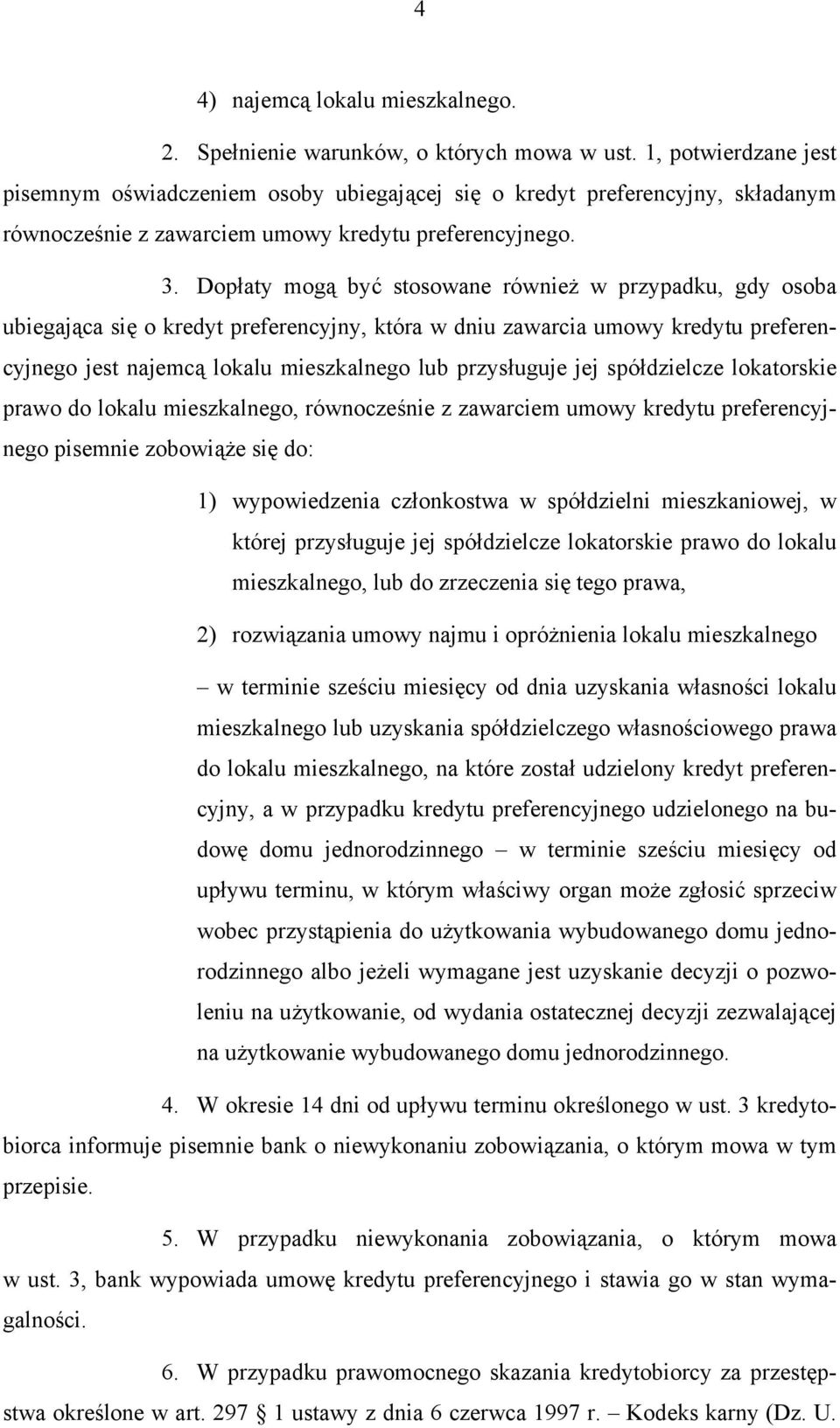 Dopłaty mogą być stosowane również w przypadku, gdy osoba ubiegająca się o kredyt preferencyjny, która w dniu zawarcia umowy kredytu preferencyjnego jest najemcą lokalu mieszkalnego lub przysługuje