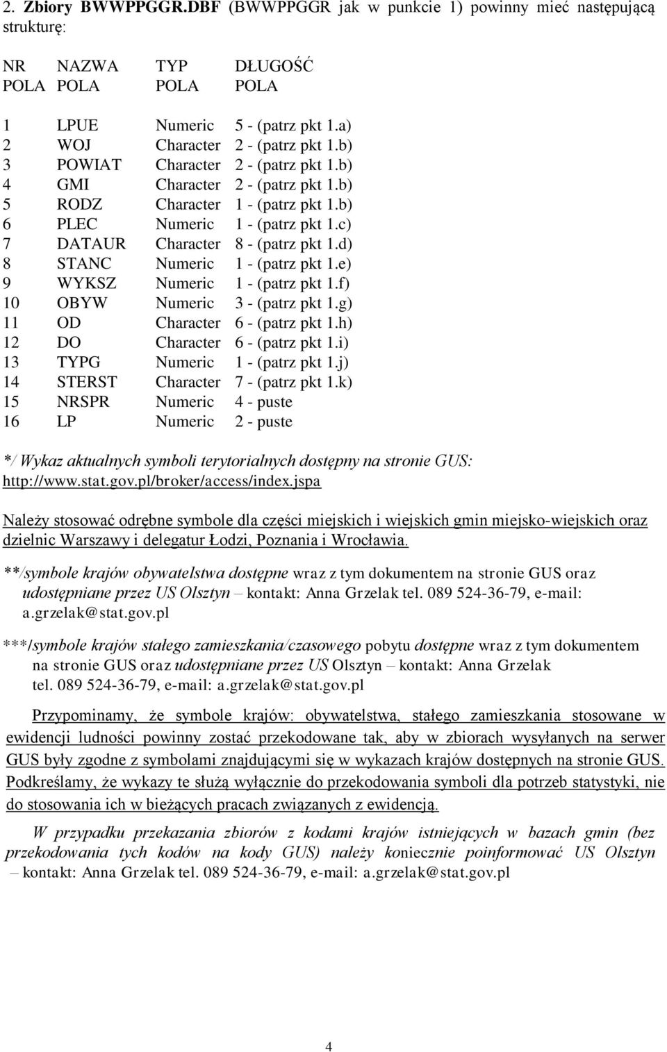 d) 8 STANC Numeric 1 - (patrz pkt 1.e) 9 WYKSZ Numeric 1 - (patrz pkt 1.f) 10 OBYW Numeric 3 - (patrz pkt 1.g) 11 OD Character 6 - (patrz pkt 1.h) 12 DO Character 6 - (patrz pkt 1.