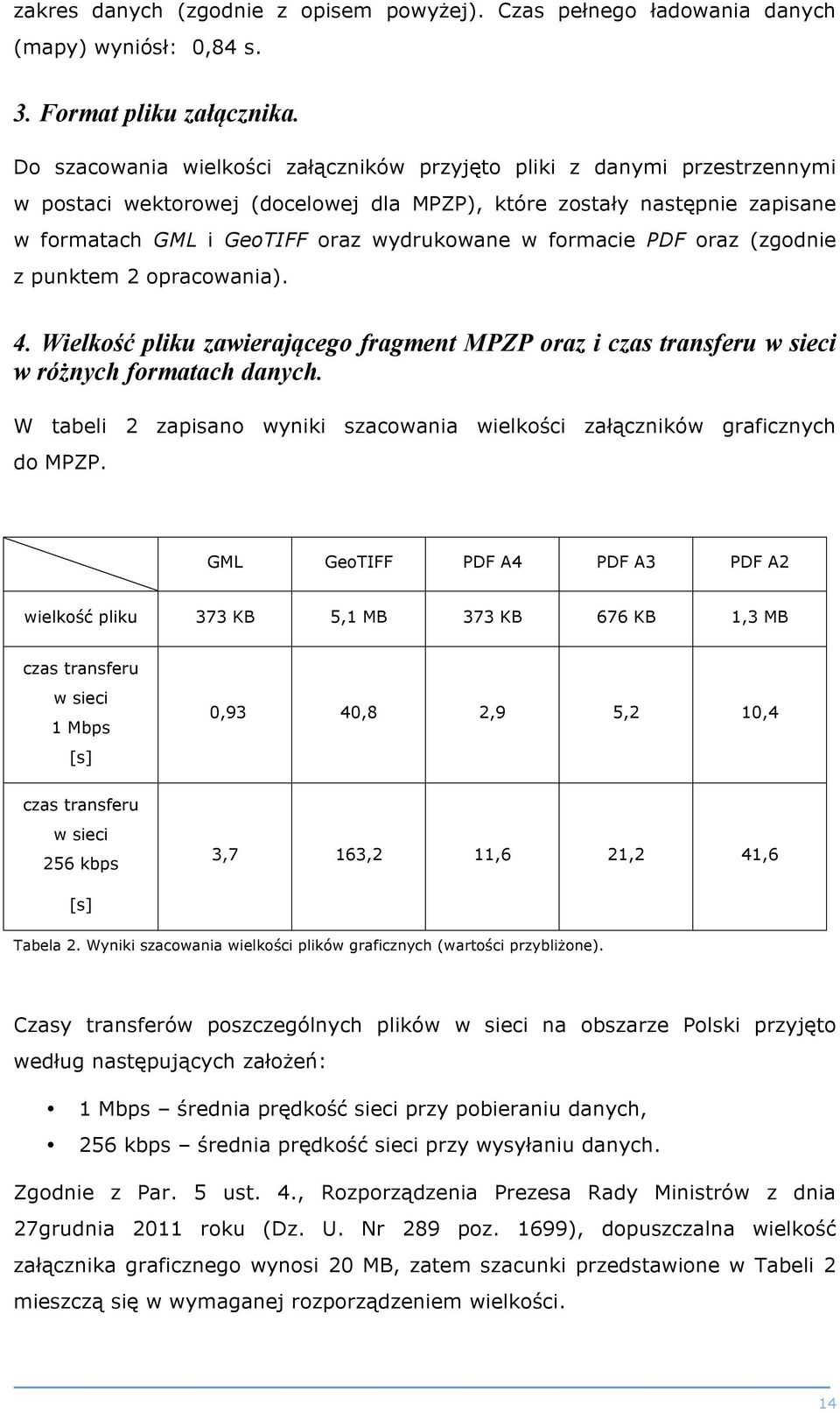 formacie PDF oraz (zgodnie z punktem 2 opracowania). 4. Wielkość pliku zawierającego fragment MPZP oraz i czas transferu w sieci w różnych formatach danych.