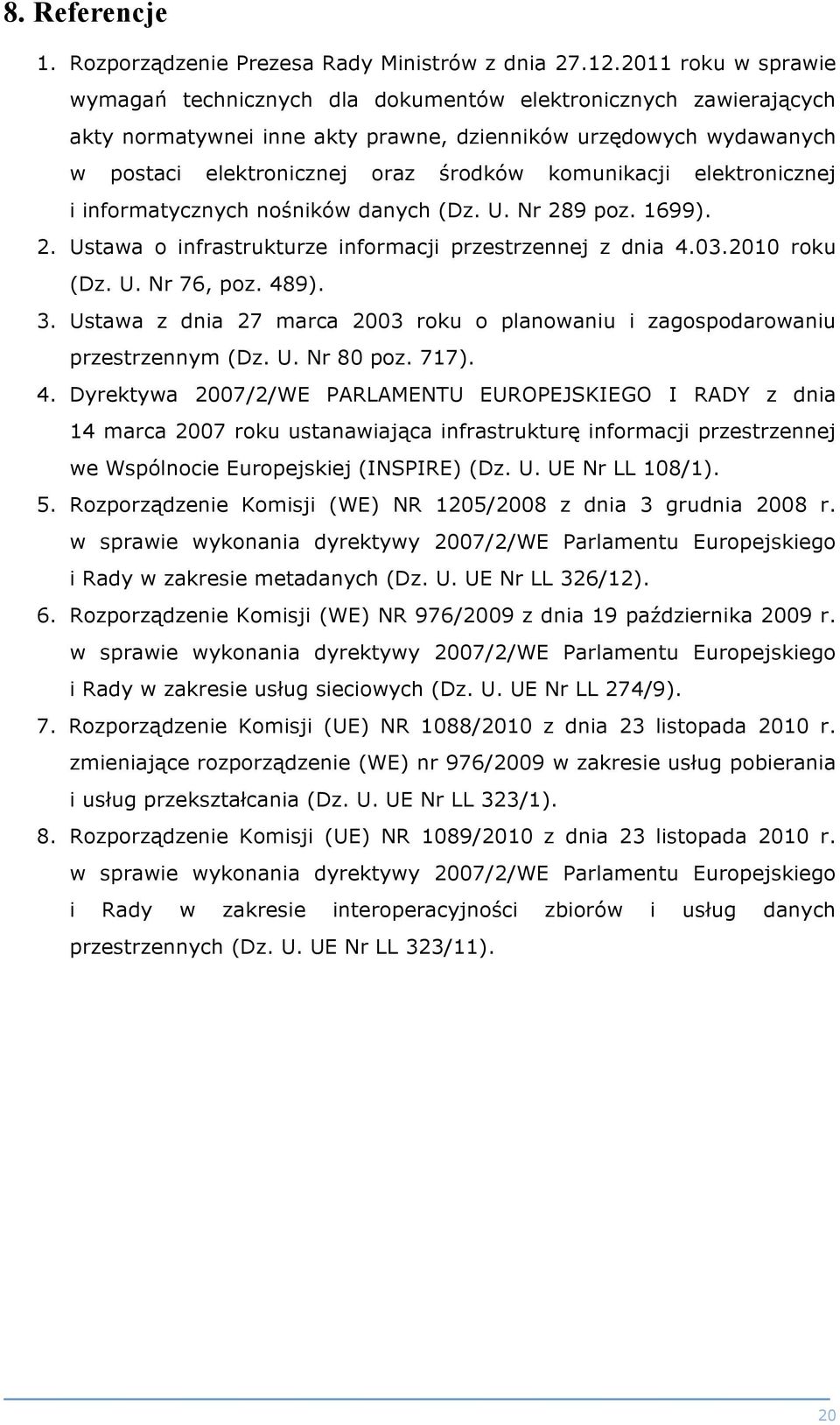 komunikacji elektronicznej i informatycznych nośników danych (Dz. U. Nr 289 poz. 1699). 2. Ustawa o infrastrukturze informacji przestrzennej z dnia 4.03.2010 roku (Dz. U. Nr 76, poz. 489). 3.