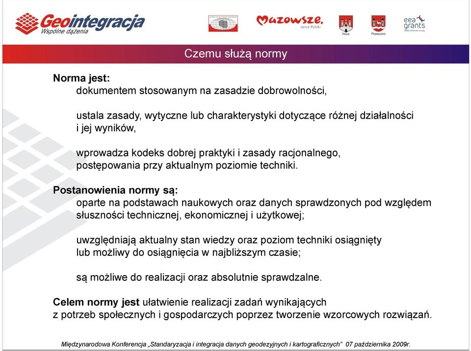 Postanowienia normy są: oparte na podstawach naukowych oraz danych sprawdzonych pod względem słuszności technicznej, ekonomicznej i użytkowej; uwzględniają aktualny stan wiedzy