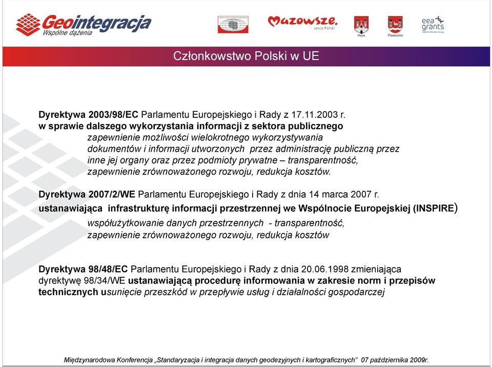 organy oraz przez podmioty prywatne transparentność, zapewnienie zrównoważonego rozwoju, redukcja kosztów. Dyrektywa 2007/2/WE Parlamentu Europejskiego i Rady z dnia 14 marca 2007 r.
