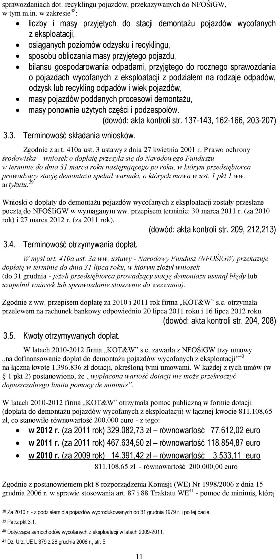 w zakresie 38 : liczby i masy przyjętych do stacji demontażu pojazdów wycofanych z eksploatacji, osiąganych poziomów odzysku i recyklingu, sposobu obliczania masy przyjętego pojazdu, bilansu