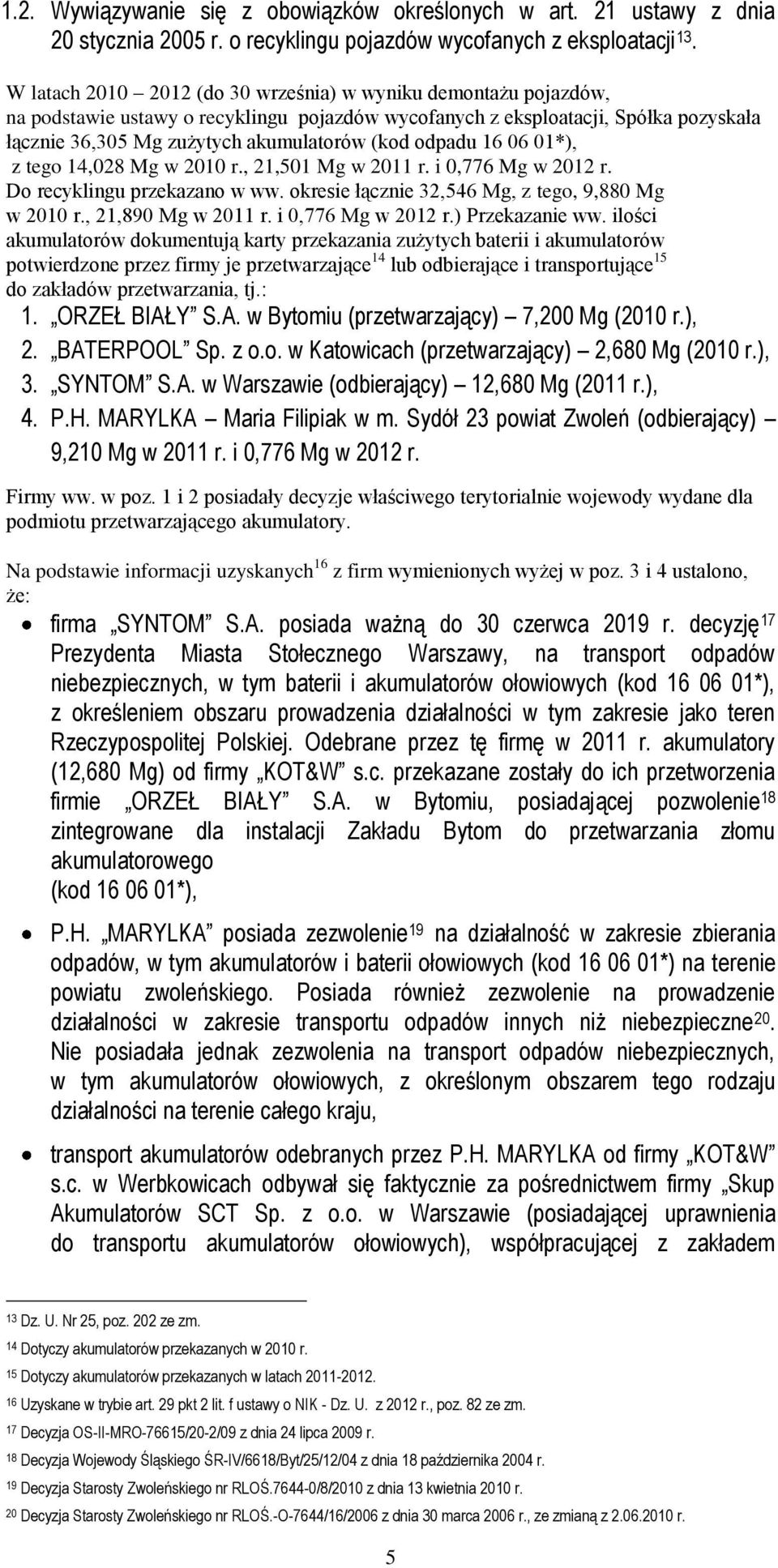 zużytych akumulatorów (kod odpadu 16 06 01*), z tego 14,028 Mg w 2010 r., 21,501 Mg w 2011 r. i 0,776 Mg w 2012 r. Do recyklingu przekazano w ww. okresie łącznie 32,546 Mg, z tego, 9,880 Mg w 2010 r.