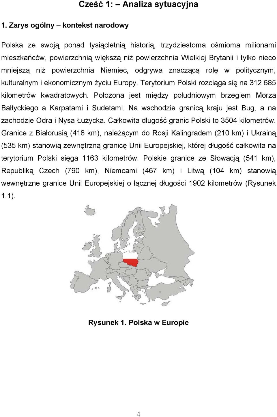 niż powierzchnia Niemiec, odgrywa znaczącą rolę w politycznym, kulturalnym i ekonomicznym życiu Europy. Terytorium Polski rozciąga się na 312 685 kilometrów kwadratowych.